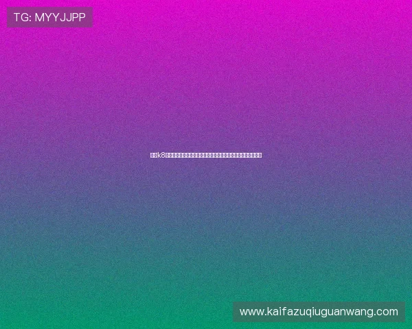 凯发k8登陆账号注册流程详解，帮助新用户快速完成注册开启游戏之旅